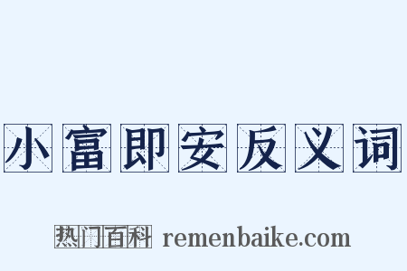 小富即安反义词是什么意思的图片
